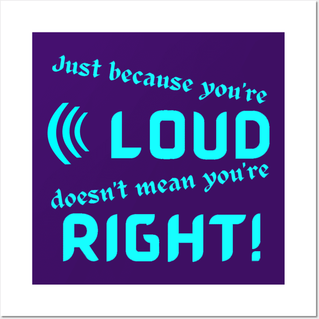 Just Because Youre Loud Doesnt Mean Youre Right Wall Art by Klssaginaw